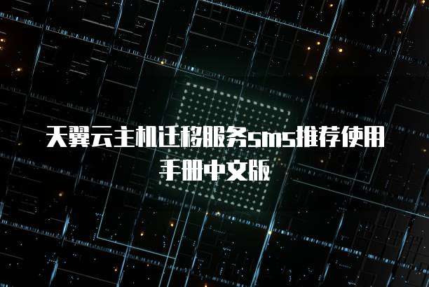 天翼云主机迁移服务sms推荐使用手册中文版