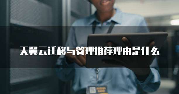 天翼云迁移与管理推荐理由是什么