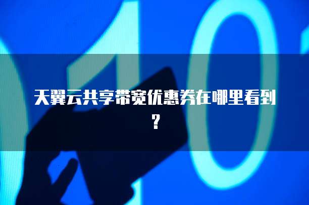 天翼云共享带宽优惠券在哪里看到?