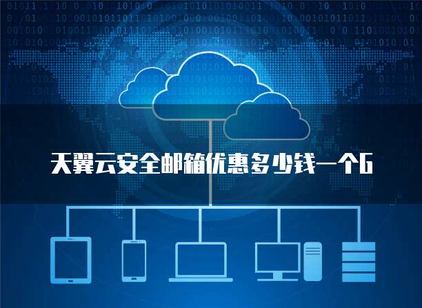 天翼云安全邮箱优惠多少钱一个G