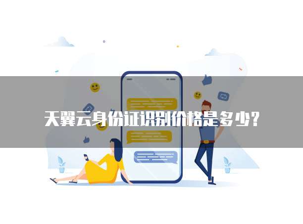天翼云身份证识别价格是多少?