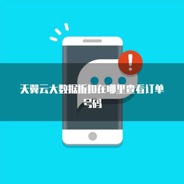 天翼云大数据折扣在哪里查看订单号码