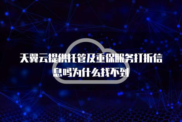 天翼云提供托管及重保服务打折信息吗为什么找不到