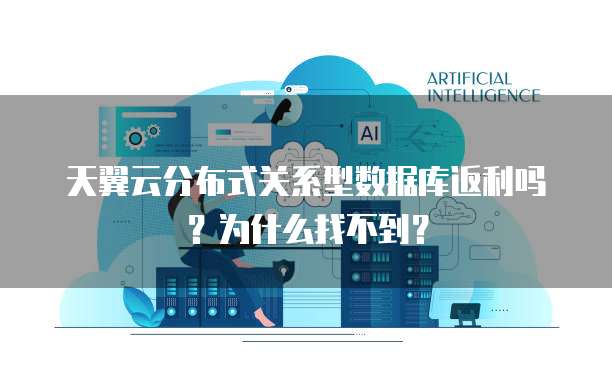 天翼云分布式关系型数据库返利吗?为什么找不到?