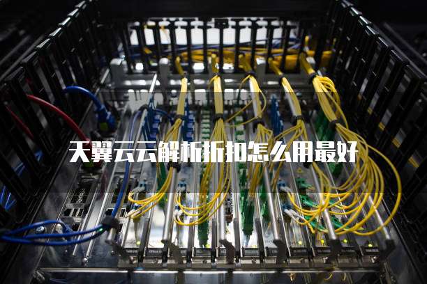 天翼云云解析折扣怎么用最好