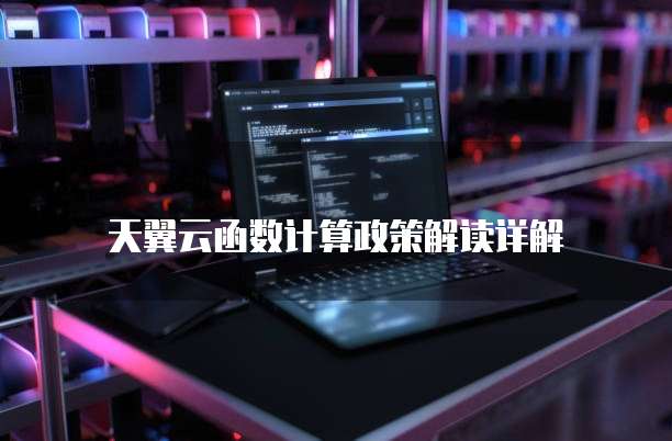 天翼云函数计算政策解读详解