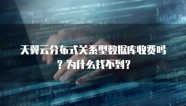 天翼云分布式关系型数据库收费吗?为什么找不到?