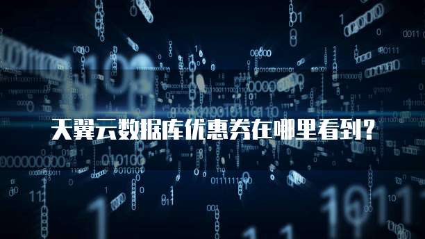 天翼云数据库优惠券在哪里看到?