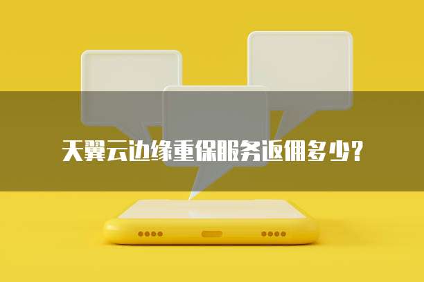 天翼云边缘重保服务返佣多少?