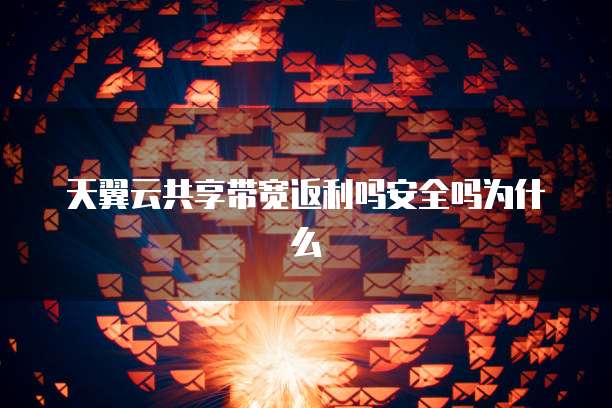 天翼云共享带宽返利吗安全吗为什么