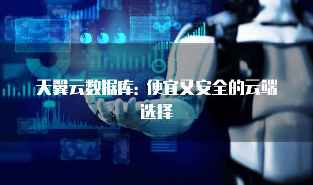 天翼云数据库: 便宜又安全的云端选择