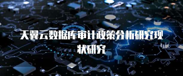 天翼云数据库审计政策分析研究现状研究