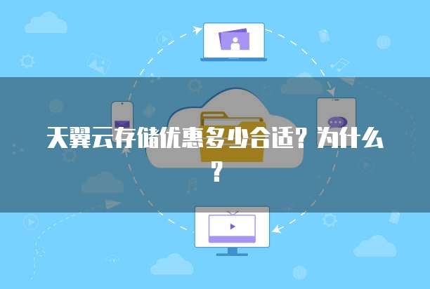 天翼云存储优惠多少合适?为什么?