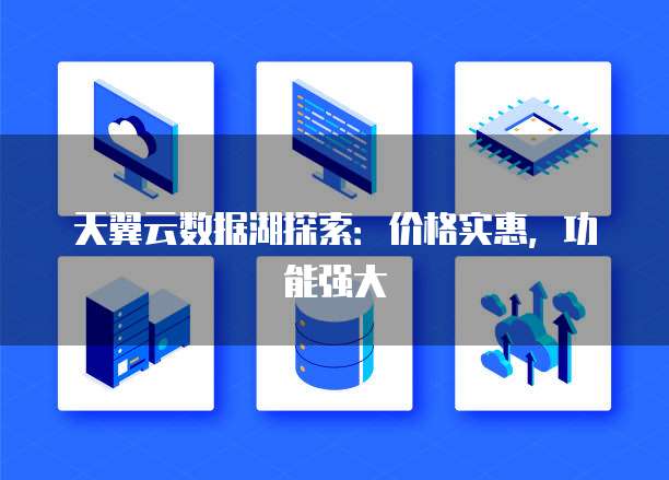 天翼云数据湖探索:价格实惠,功能强大