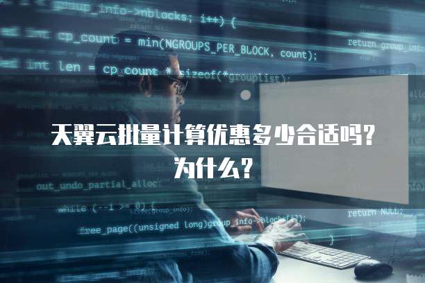 天翼云批量计算优惠多少合适吗？为什么？