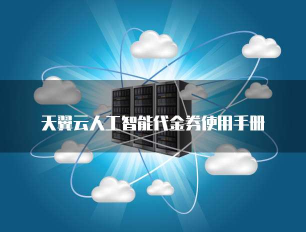 天翼云人工智能代金券使用手册