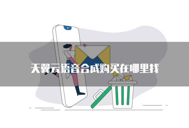 天翼云语音合成购买在哪里找