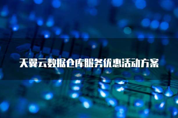 天翼云数据仓库服务优惠活动方案