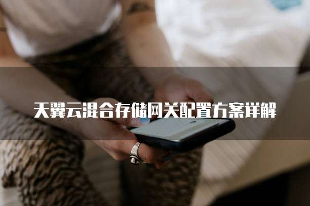 天翼云混合存储网关配置方案详解