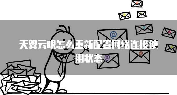 天翼云眼怎么重新配置网络连接使用状态