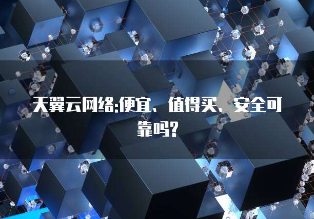 天翼云网络:便宜、值得买、安全可靠吗?