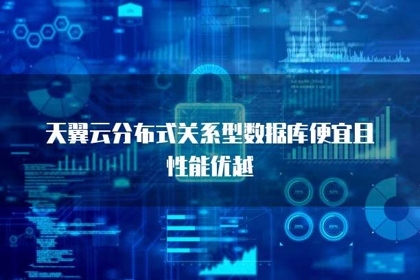 天翼云分布式关系型数据库便宜且性能优越