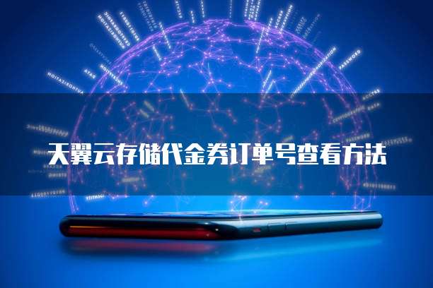 天翼云存储代金券订单号查看方法