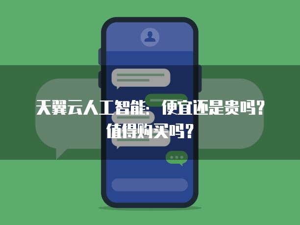 天翼云人工智能:便宜还是贵吗?值得购买吗?