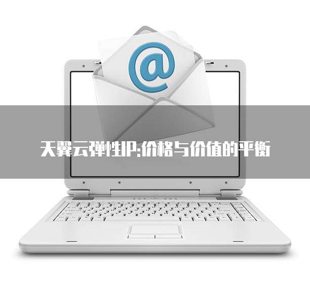 天翼云弹性IP:价格与价值的平衡