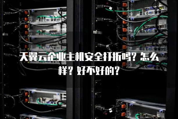 天翼云企业主机安全打折吗?怎么样?好不好的?