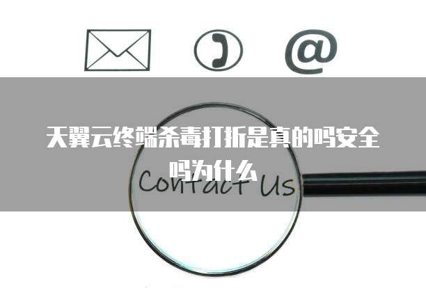 天翼云终端杀毒打折是真的吗安全吗为什么