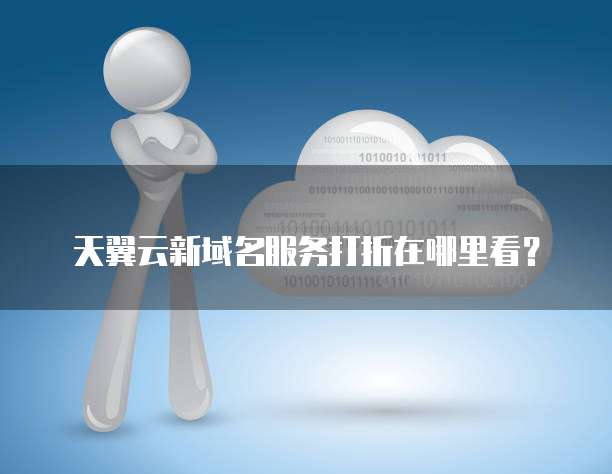 天翼云新域名服务打折在哪里看?