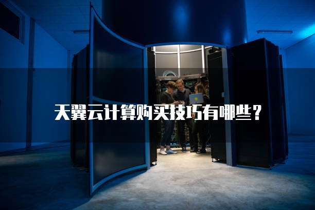 天翼云计算购买技巧有哪些?