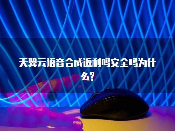 天翼云语音合成返利吗安全吗为什么?