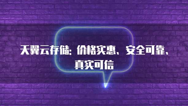 天翼云存储: 价格实惠、安全可靠、真实可信