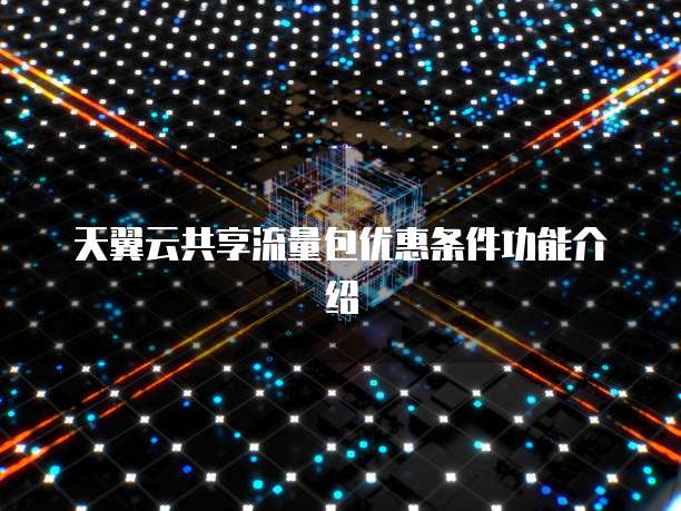 天翼云共享流量包优惠条件功能介绍