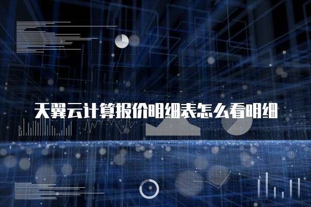 天翼云计算报价明细表怎么看明细