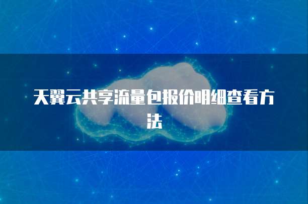 天翼云共享流量包报价明细查看方法