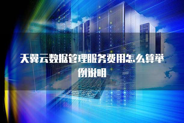 天翼云数据管理服务费用怎么算举例说明