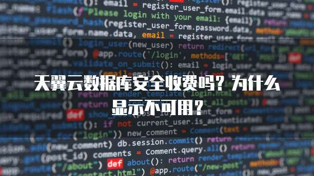 天翼云数据库安全收费吗？为什么显示不可用？