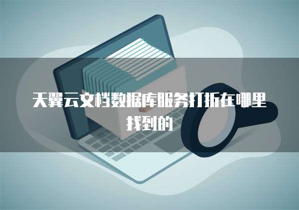 天翼云文档数据库服务打折在哪里找到的