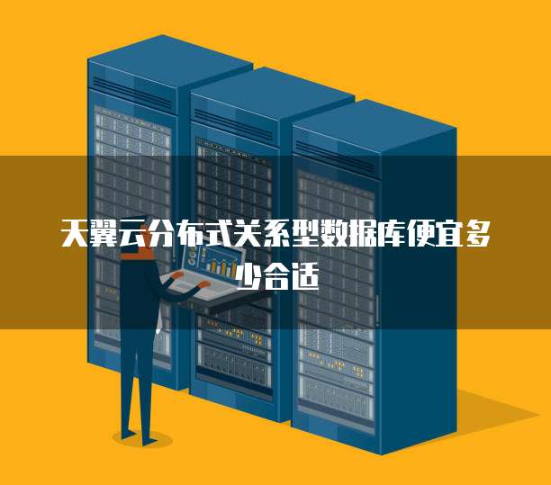 天翼云分布式关系型数据库便宜多少合适