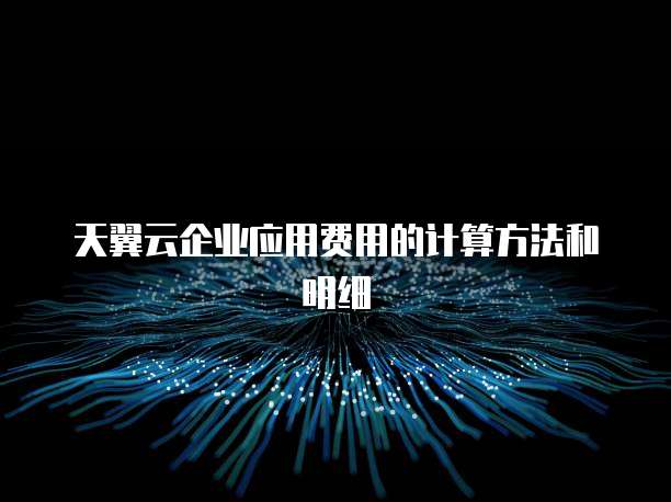 天翼云企业应用费用的计算方法和明细