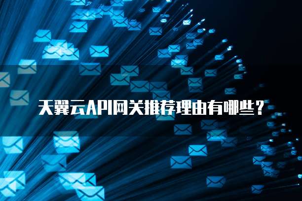 天翼云API网关推荐理由有哪些?