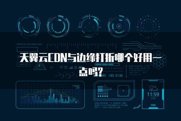 天翼云CDN与边缘打折哪个好用一点吗?