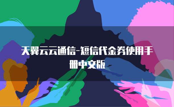 天翼云云通信-短信代金券使用手册中文版