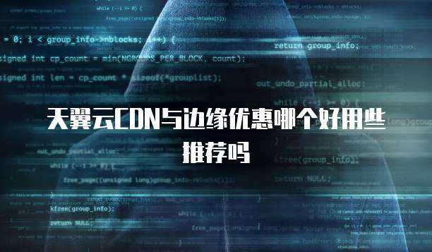 天翼云CDN与边缘优惠哪个好用些推荐吗