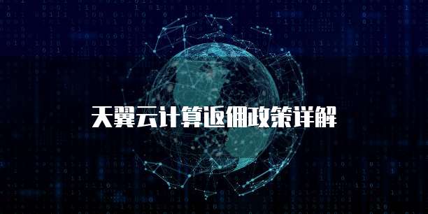 天翼云计算返佣政策详解