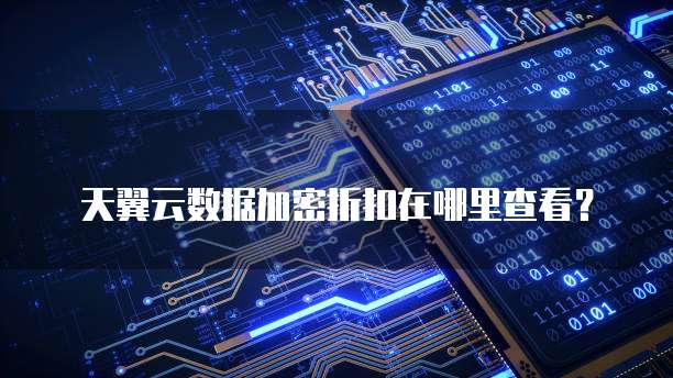 天翼云数据加密折扣在哪里查看?
