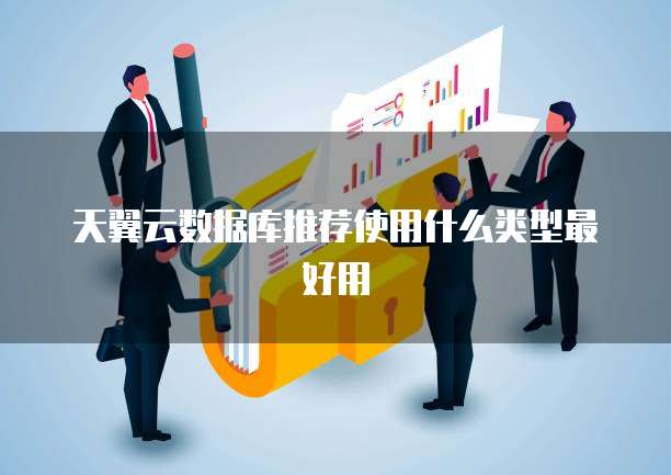 天翼云数据库推荐使用什么类型最好用